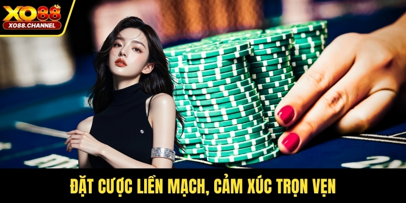 Đặt cược liền mạch, cảm xúc trọn vẹn