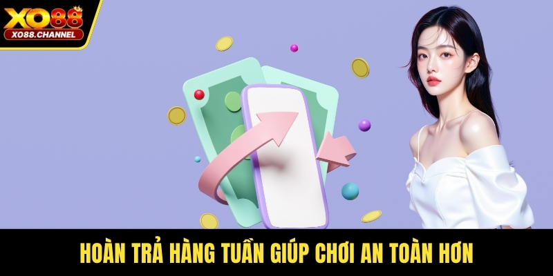 Hoàn trả hàng tuần giúp chơi an toàn