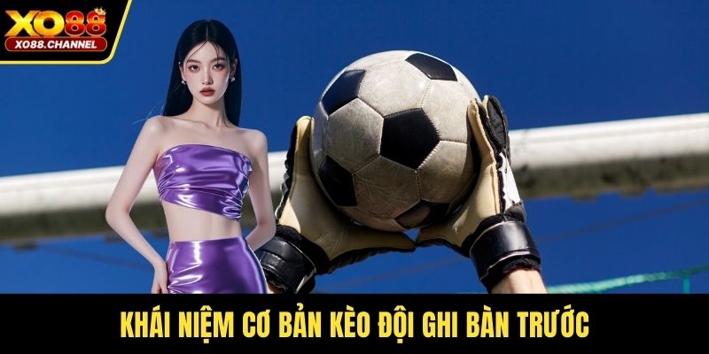 Khái niệm cơ bản kèo đội ghi bàn trước