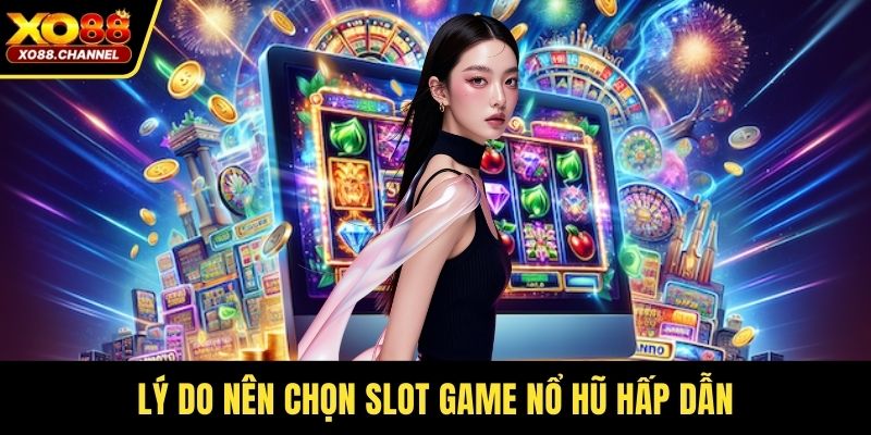 Lý do nên chọn slot game nổ hũ hấp dẫn